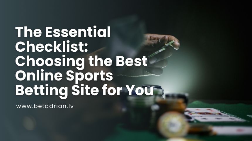 The Essential Checklist: Choosing the Best Online Sports Betting Site for You